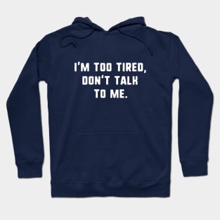 I'm too tired don't talk to me Hoodie